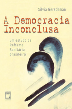 A democracia inconclusa: um estudo da reforma sanitária brasileira
