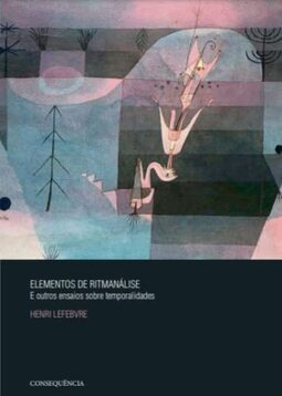 Elementos de Ritmanálise e Outros Ensaios Sobre Temporalidades