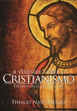A verdade sobre o cristianismo: Enganos da religião cristã