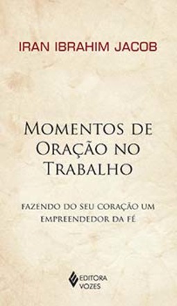Momentos de oração no trabalho: fazendo do seu coração um empreendedor da fé