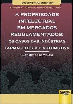 Propriedade Intelectual em Mercados Regulamentados, A – Os Casos das Indústrias Farmacêutica e Automotiva