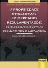 Propriedade Intelectual em Mercados Regulamentados, A – Os Casos das Indústrias Farmacêutica e Automotiva