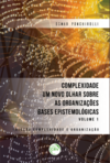 Complexidade um novo olhar sobre as organizações bases epistemológicas