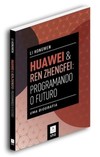 Huawei & Ren Zhengfei: programando o futuro: uma biografia