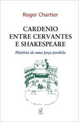 Cardenio entre Cervantes e Shakespeare: História de uma peça perdida