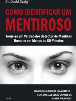 Como identificar um mentiroso: torne-se um verdadeiro detector de mentiras humano em menos de 60 minutos