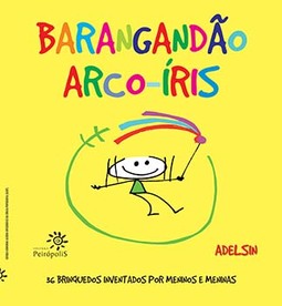 Barangandão arco-íris: 36 brinquedos inventados por meninos e meninas