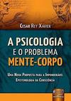 Psicologia e o Problema Mente-Corpo, A - Uma Nova Proposta para a Imponderável Epistemologia da Consciência
