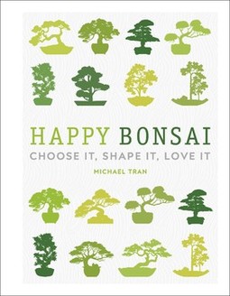 Happy Bonsai: Choose It, Shape It, Love It