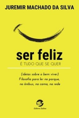 Ser feliz é tudo que se quer: (ideias sobre o bem viver)