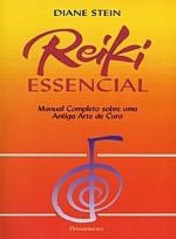 Reiki essencial: manual completo sobre uma antiga arte de cura