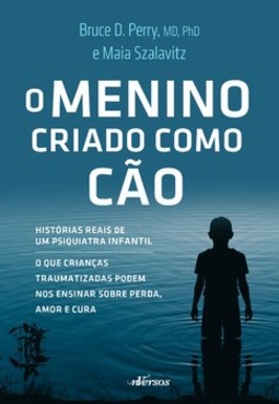 O menino criado como cão: o que as crianças traumatizadas podem nos ensinar sobre perda, amor e cura