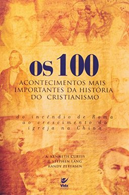 Os 100 Acontecimentos Mais Importantes da História do Cristianismo