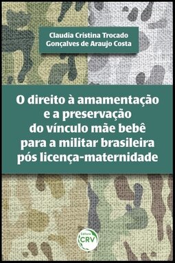 O direito à amamentação e a preservação do vínculo mãe bebê para a militar brasileira pós licença-maternidade
