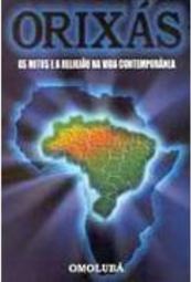 Orixás: os Mitos e a Religião na Vida Contemporânea