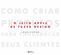 O jeito Apple de fazer design: como criar produtos para embasbacar seus clientes