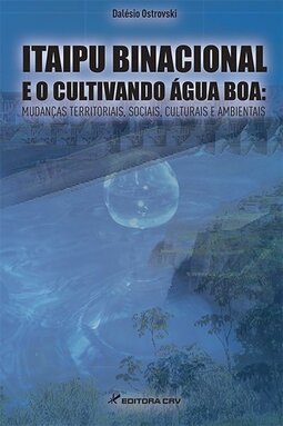 Itaipu binacional e o cultivando água boa: mudanças territoriais, sociais, culturais e ambientais