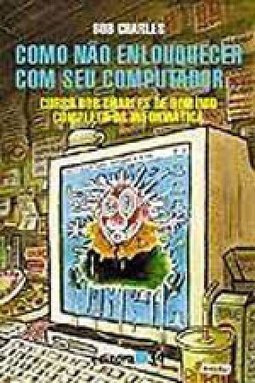 COMO NAO ENLOUQUECER COM SEU COMPUTADOR