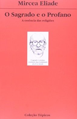 Sagrado e o Profano, O: A Essência das Religiões