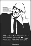 Estudos com Michel Foucault: transversalizando em psicologia, história e educação