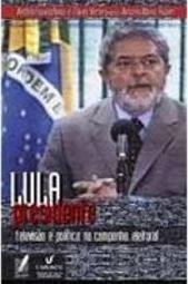 Lula Presidente: Televisão e Política na Campanha Eleitoral