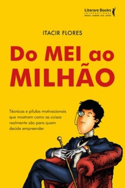 Do MEI ao milhão: técnicas e pílulas motivacionais que mostram como as coisas realmente são para quem decide empreender