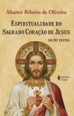 Espiritualidade do Sagrado Coração de Jesus em 30 textos