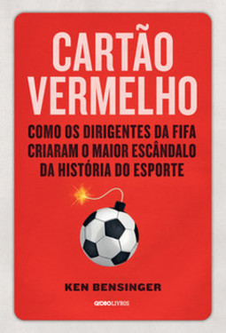 Cartão vermelho: como os dirigentes da Fifa criaram o maior escândalo da história do esporte