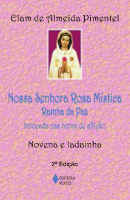 Nossa Senhora Rosa Mística: rainha da paz - Invocada nas horas de aflição - Novena e ladainha