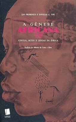 A Gênese Africana: Contos, Mitos e Lendas da Ã?frica