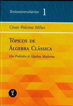 Tópicos de álgebra clássica: um prelúdio à álgebra moderna