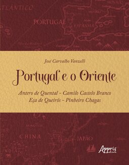 Portugal e o Oriente: Antero de Quental - Camilo Castelo Branco - Eça de Queirós - Pinheiro Chagas