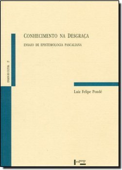 Conhecimento na Desgraça: Ensaio de Epistemologia Pascaliana