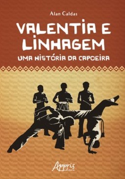 Valentia e linhagem: uma história da capoeira