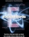 A energia próspera: exercícios e dicas para mudar sua relação com a energia e tomar as rédeas da sua vida