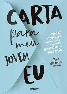 Carta para meu jovem eu: Pessoas inspiradoras escrevem sobre os momentos que moldaram suas vidas