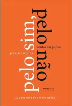 PELO SIM, PELO NÃO: POEMAS EM PROSA, CONTOS EM POESIA