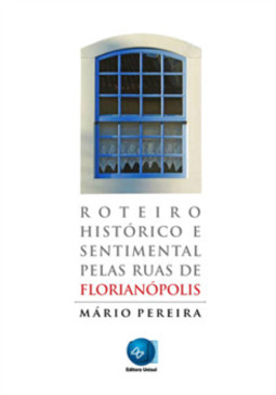 Roteiro histórico e sentimental pelas ruas de Florianópolis