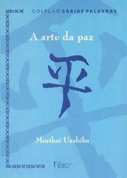 A Arte da Paz: Ensinamento do fundador do Aikido