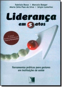 Lideranca Em 5 Atos - Ferramentas Praticas Para : Gestores Em Instituicoes De Saude
