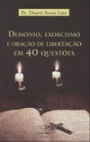 Demônio, Exorcismo e Oração de Libertação em 40 Questões