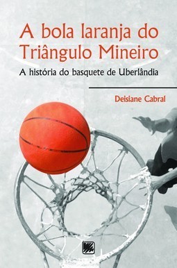A bola laranja do Triângulo Mineiro: a história do basquete de Uberlândia