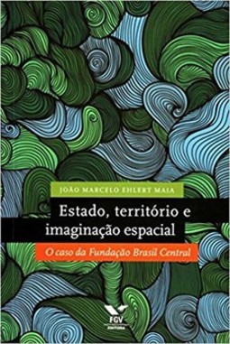 Estado, território e imaginação espacial: o caso da fundação Brasil central