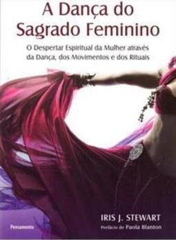 A dança do sagrado feminino: o despertar espiritual da mulher através da dança, dos movimentos e dos rituais