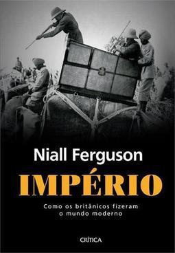 IMPERIO: COMO OS BRITANICOS FIZERAM O MUNDO MODERNO