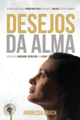 Desejos da alma: vencendo a ansiedade, depressão e os vícios