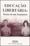 Educação Libertária - Textos de Um Seminário (Série Livros Livres #3)