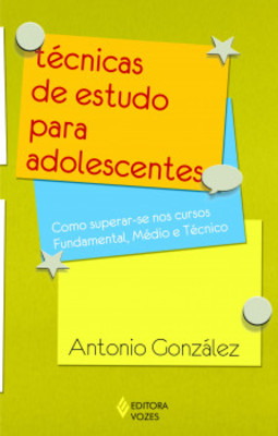 Técnicas de estudo para adolescentes: como superar-se nos cursos fundamental, médio e técnico