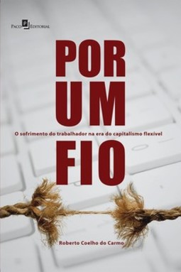 Por um fio: o sofrimento do trabalhador na era do capitalismo flexível