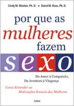 Por que as mulheres fazem sexo: do amor à compaixão, da aventura à vingança